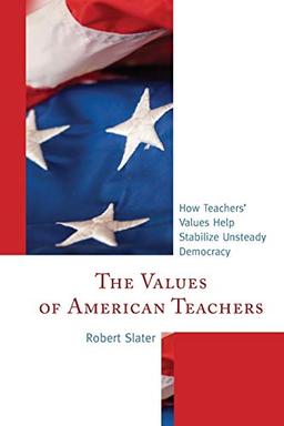 The Values of American Teachers: How Teachers' Values Help Stabilize Unsteady Democracy