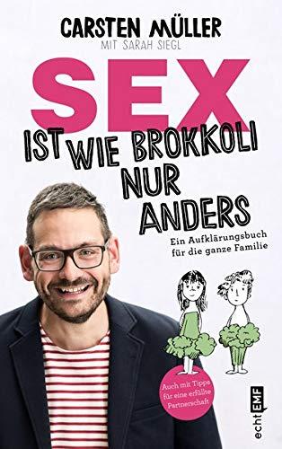 Sex ist wie Brokkoli, nur anders – Ein Aufklärungsbuch für die ganze Familie: Auch mit Tipps für eine erfüllte Partnerschaft