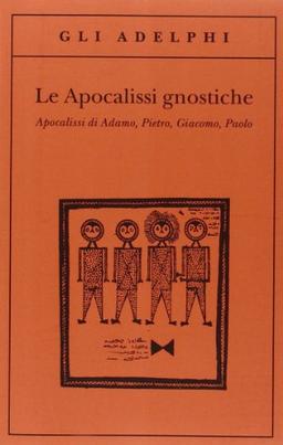 Le apocalissi gnostiche. Apocalisse di Adamo, Pietro, Giacomo, Paolo