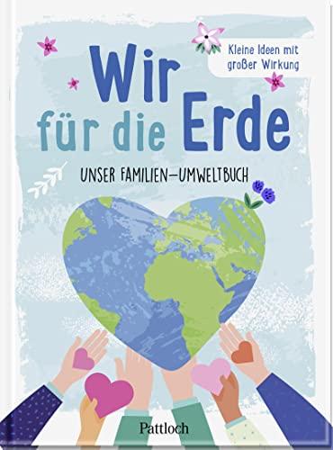 Wir für die Erde: Unser Familien-Umweltbuch. Kleine Ideen mit großer Wirkung