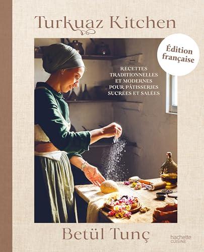 Turkuaz kitchen : recettes traditionnelles et modernes pour pâtisseries sucrées et salées