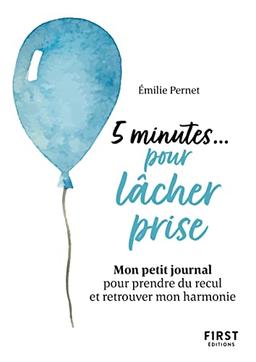 5 minutes... pour lâcher prise : mon petit journal pour prendre du recul et retrouver mon harmonie