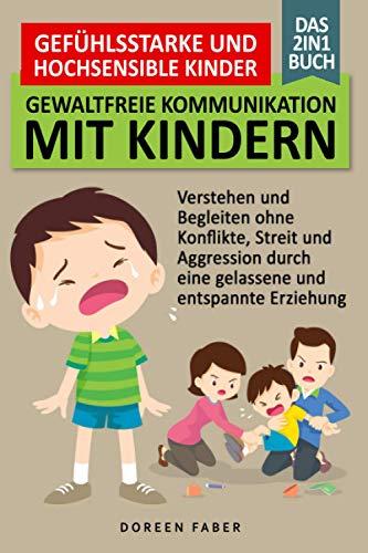 gefühlsstarke & hochsensible Kinder - Gewaltfreie Kommunikation mit Kindern / Das 2in1 Buch: Verstehen und Begleiten ohne Konflikte, Streit & Aggression durch eine gelassene und entspannte Erziehung