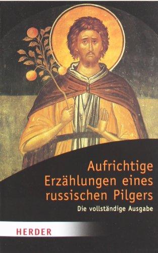 Aufrichtige Erzählungen eines russischen Pilgers: Die vollständige Ausgabe (HERDER spektrum)