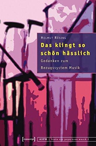 Das klingt so schön hässlich: Gedanken zum Bezugssystem Musik  (herausgegeben von Alenka Barber-Kersovan, Kai Lothwesen und Thomas Phleps) (texte zur populären musik)