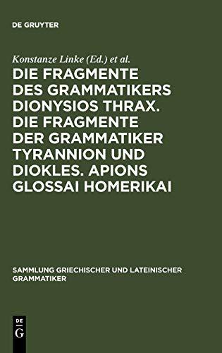 Die Fragmente des Grammatikers Dionysios Thrax. Die Fragmente der Grammatiker Tyrannion und Diokles. Apions Glossai Homerikai.