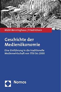 Geschichte der Medienökonomie: Eine Einführung in die traditionelle Medienwirtschaft von 1750 bis 2000