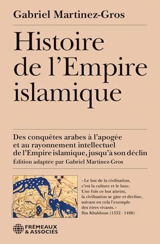 Histoire de l'Empire islamique : des conquêtes arabes à l'apogée et au rayonnement intellectuel de l'Empire islamique, jusqu'à son déclin