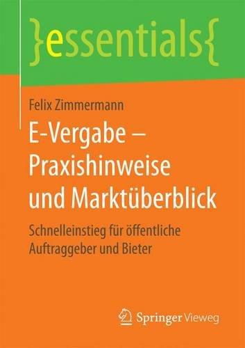 E-Vergabe - Praxishinweise und Marktüberblick: Schnelleinstieg für öffentliche Auftraggeber und Bieter (essentials)