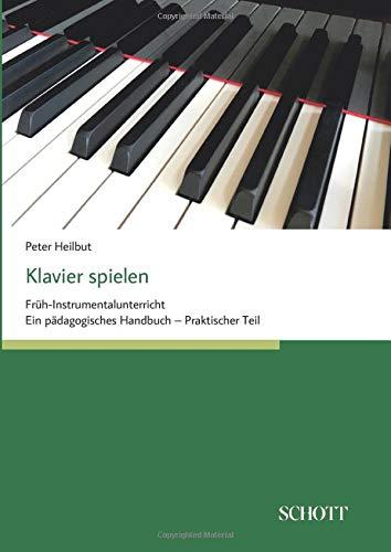 Klavier spielen: Früh-Instrumentalunterricht - Ein pädagogisches Handbuch (praktischer Teil)