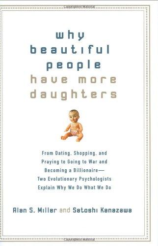 Why Beautiful People Have More Daughters: From Dating, Shopping, and Praying to Going to War and Becoming a Billionaire-- Two Evolutionary Psychologists Explain Why We Do What We Do