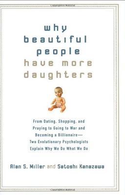 Why Beautiful People Have More Daughters: From Dating, Shopping, and Praying to Going to War and Becoming a Billionaire-- Two Evolutionary Psychologists Explain Why We Do What We Do