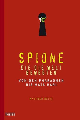 Spione, die die Welt bewegten: Von den Pharaonen bis Mata Hari