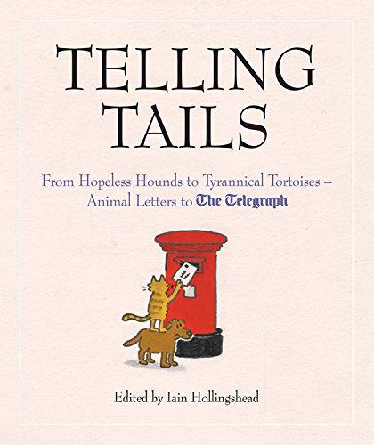 Telling Tails: Calamitous Cats, Hopeless Hounds, Tyrannical Tortoises - Animal Letters to The Telegraph (Telegraph Letters)