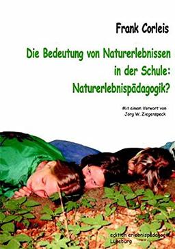 Die Bedeutung von Naturerlebnissen in der Schule: Naturerlebnispädagogik? (Kleine Schriften zur Erlebnispädagogik)