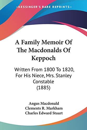 A Family Memoir Of The Macdonalds Of Keppoch: Written From 1800 To 1820, For His Niece, Mrs. Stanley Constable (1885)