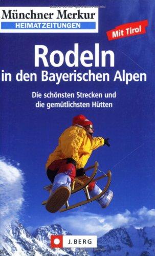 Rodeln in den Bayerischen Alpen: Die schönsten Strecken und die gemütlichsten Hütten: mit Tirol. Die schönsten Strecken und die gemütlichsten Hütten