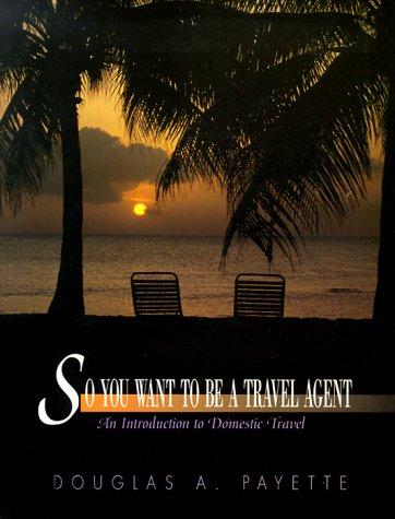 So...You Want to Be a Travel Agent: An Introduction to Domestic Travel