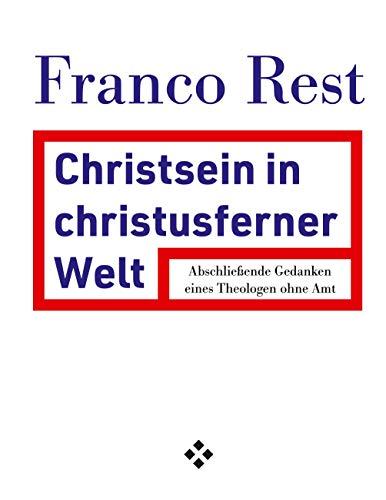 Christsein in einer christusfernen Welt: Abschließende Gedanken eines Theologen ohne Amt