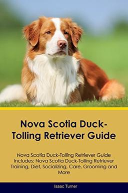 Nova Scotia Duck-Tolling Retriever Guide Nova Scotia Duck-Tolling Retriever Guide Includes: Nova Scotia Duck-Tolling Retriever Training, Diet, Socializing, Care, Grooming, Breeding and More