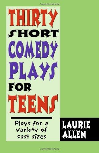 Thirty Short Comedy Plays for Teens: Plays for a Variety of Cast Sizes