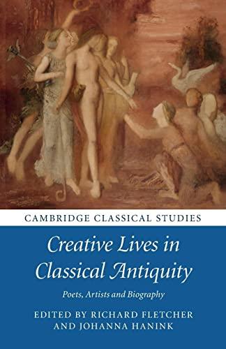 Creative Lives in Classical Antiquity: Poets, Artists and Biography (Cambridge Classical Studies)