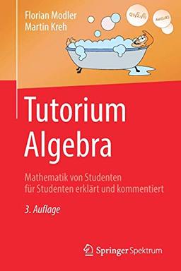 Tutorium Algebra: Mathematik von Studenten für Studenten erklärt und kommentiert