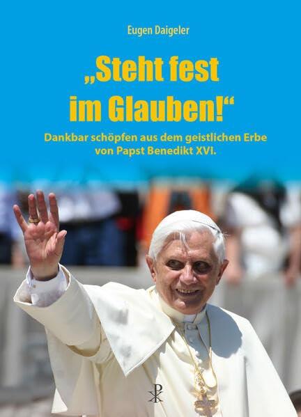 "Steht fest im Glauben!": Dankbar schöpfen aus dem geistlichen Erbe von Papst Benedikt XVI.