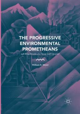 The Progressive Environmental Prometheans: Left-Wing Heralds of a “Good Anthropocene”