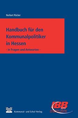 Handbuch für den Kommunalpolitiker in Hessen: - in Fragen und Antworten -