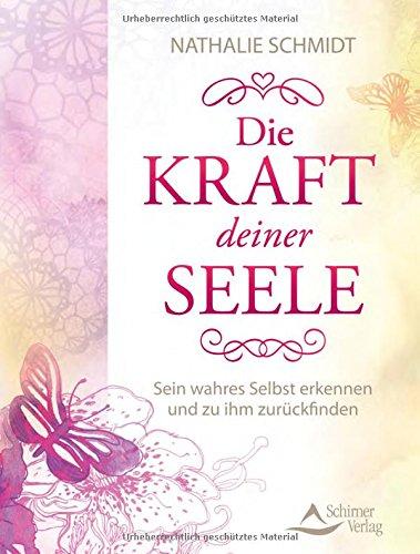 Die Kraft deiner Seele: Sein wahres Selbst erkennen und zu ihm zurückfinden