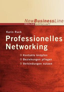 Professionelles Networking. Kontakte knüpfen. Beziehungen pflegen. Verbindungen nutzen (New Business Line)