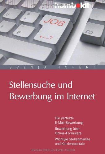 Stellensuche und Bewerbung im Internet. Die perfekte E-Mail-Bewerbung. Bewerbung über Online-Formulare. Web 2.0 und Online-Assessments: Die perfekte ... Wichtige Stellenmärkte und Karriereportale