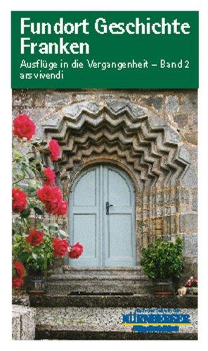 Fundort Geschichte. Franken 2: Ausflüge in die Vergangenheit