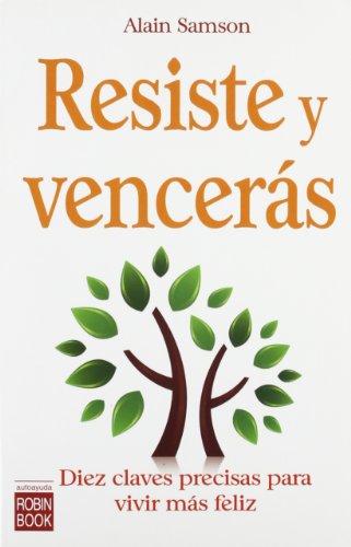 Resiste y vencerás: Diez Claves Precisas Para Vivir Más Feliz (Exitos Autoayuda)