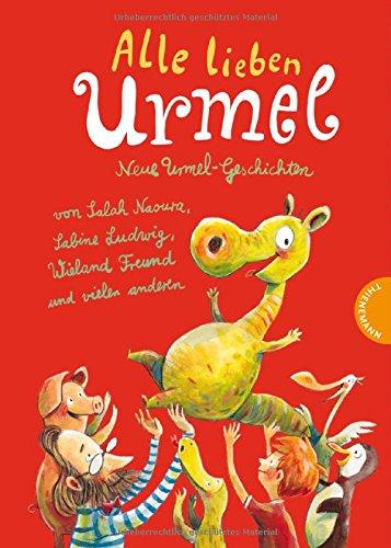 Alle lieben Urmel: Neue Urmel-Geschichten von Salah Naoura, Sabine Ludwig, Wieland Freund und vielen anderen