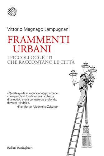 Frammenti urbani. I piccoli oggetti che raccontano le città (Nuovi saggi Bollati Boringhieri)