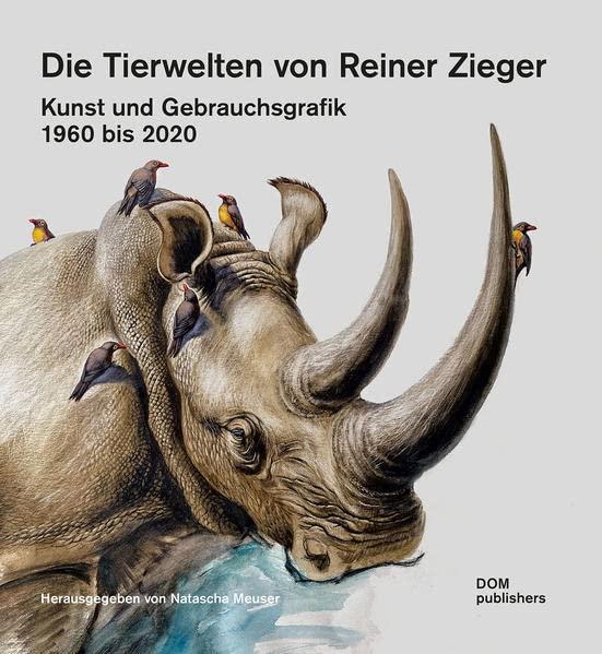 Die Tierwelten von Reiner Zieger: Kunst und Gebrauchsgrafik 1960 bis 2020 (Schriftenreihe des Instituts für Zooarchitektur an der Hochschule Anhalt in Dessau)