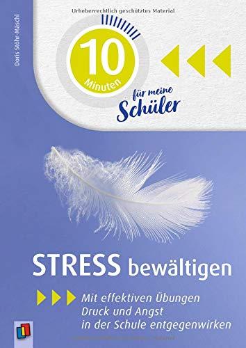 10 Minuten für meine Schüler - Stress bewältigen: Mit effektiven Übungen Druck und Angst in der Schule entgegenwirken