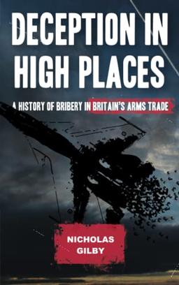 Deception in High Places: A History of Bribery in Britain's Arms Trade