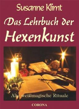 Das Lehrbuch der Hexenkunst: Alte weißmagische Rituale