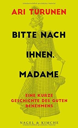 Bitte nach Ihnen, Madame: Eine kurze Geschichte des guten Benehmens