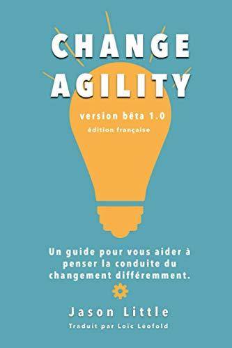 Change Agility: Un guide pour vous aider à penser la conduite du changement différemment.