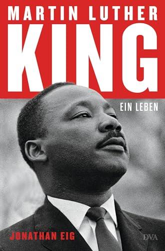 Martin Luther King: Ein Leben - Die erste Biografie seit 30 Jahren