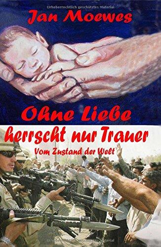 Ohne Liebe herrscht nur Trauer: Vom Zustand der Welt