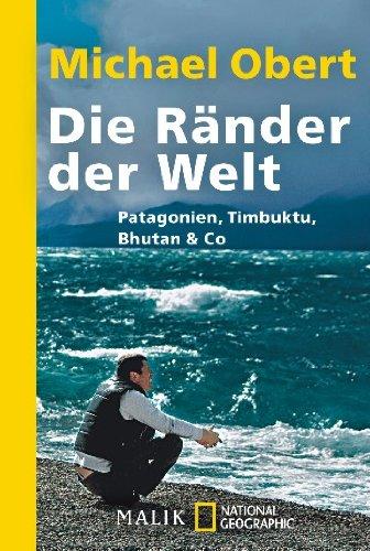 Die Ränder der Welt: Patagonien, Timbuktu, Bhutan & Co.