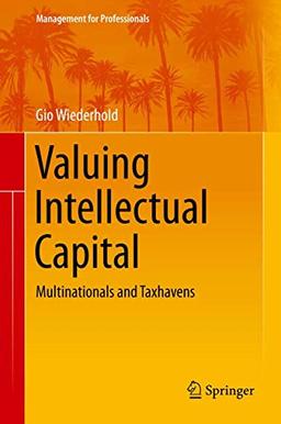 Valuing Intellectual Capital: Multinationals and Taxhavens (Management for Professionals, Band 23)