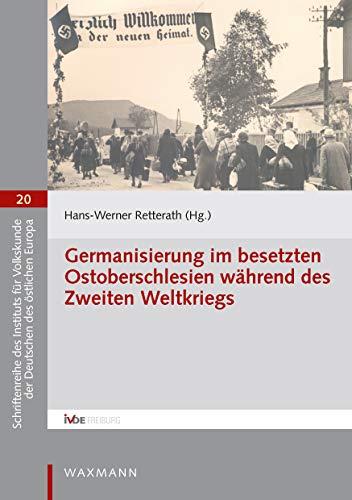 Germanisierung im besetzten Ostoberschlesien während des Zweiten Weltkriegs (Schriftenreihe des Instituts für Volkskunde der Deutschen des östlichen Europa)