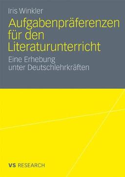 Aufgabenpräferenzen für den Literaturunterricht: Eine Erhebung unter Deutschlehrkräften