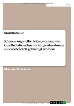 Können angestellte Leitungsorgane von Gesellschaften ohne vorherige Abmahnung außerordentlich gekündigt werden?